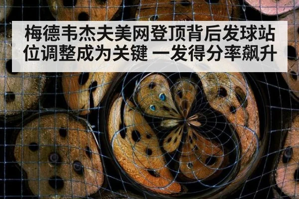 梅德韦杰夫美网登顶背后发球站位调整成为关键 一发得分率飙升